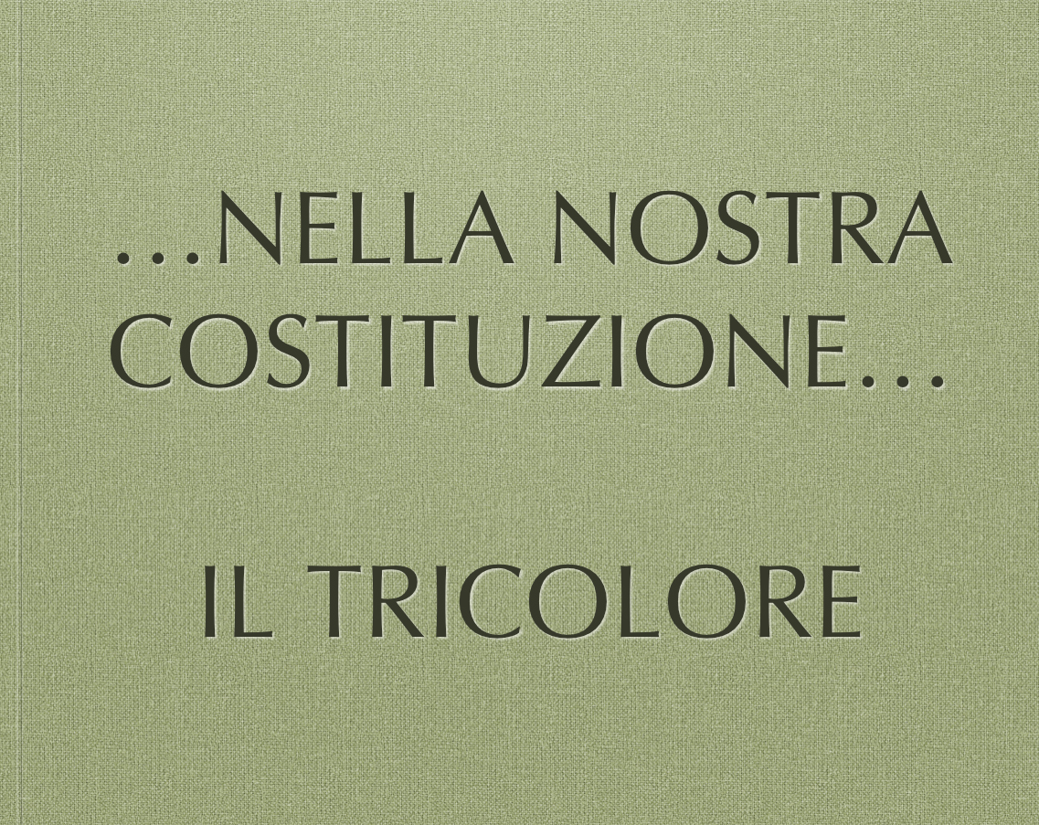 NELLA NOSTRA COSTITUZIONE...IL TRICOLORE